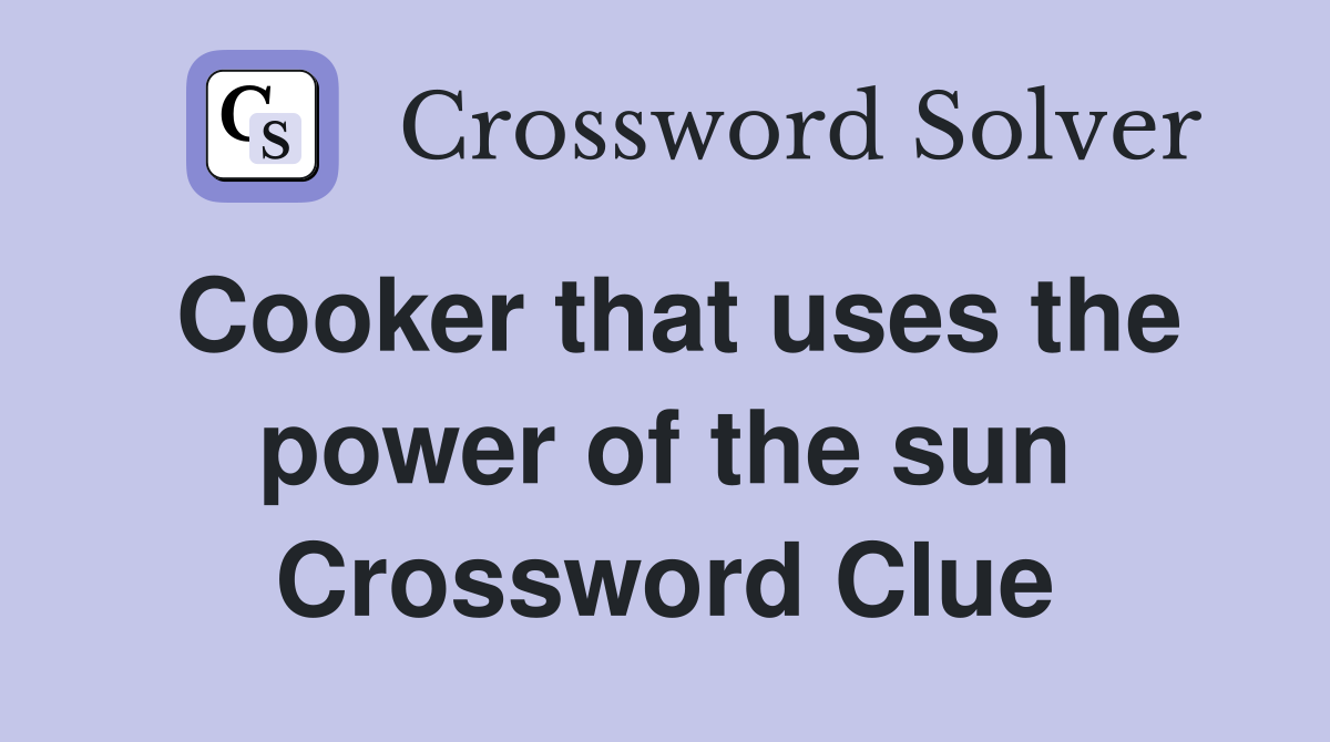 Cooker that uses the power of the sun Crossword Clue Answers